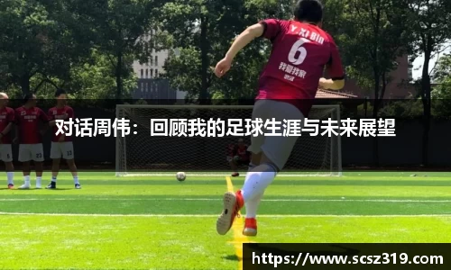 对话周伟：回顾我的足球生涯与未来展望