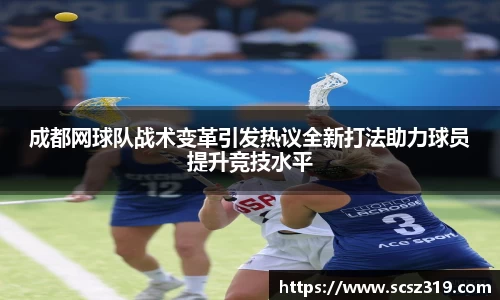 成都网球队战术变革引发热议全新打法助力球员提升竞技水平