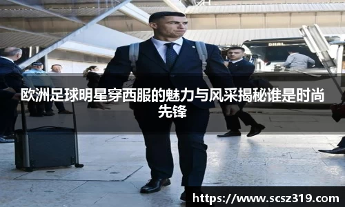 欧洲足球明星穿西服的魅力与风采揭秘谁是时尚先锋