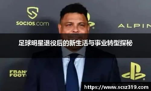 足球明星退役后的新生活与事业转型探秘