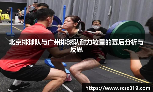 北京排球队与广州排球队耐力较量的赛后分析与反思